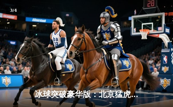 冰球突破豪华版：北京猛虎队加时赛绝杀上海飞龙，以6-5锁定季后赛席位 - 3